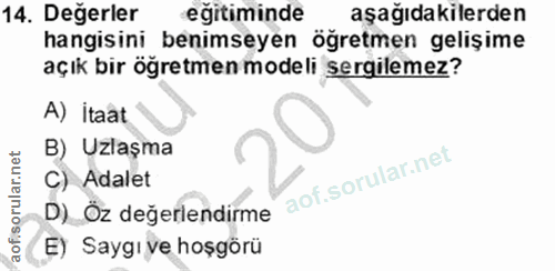 14. soru: Değerler eğitiminde aşağıdakilerden hangisini benimseyen öğretmen gelişime açık bir öğretmen modeli sergilemez? A) it…