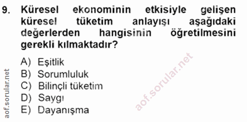 9. soru: Küresel ekonominin etkisiyle gelişen küresel tüketim anlayışı aşağıdaki değerlerden hangisinin öğretilmesini gerekli…