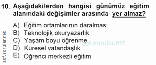 10. soru: Aşağıdakilerden hangisi günümüz eğitim alanındaki değişimler arasında yer almaz? A) Eğitim ortamlarının daralması B)…