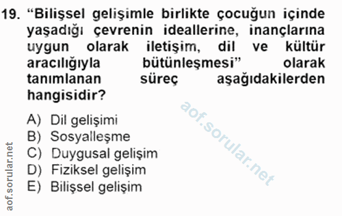 19. soru: "Bilişsel gelişimle birlikte çocuğun içinde yaşadığı çevrenin ideallerine, inançlarına uygun olarak iletişim, dil ve…