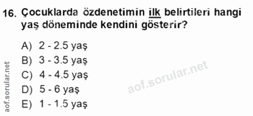 16. soru: Çocuklarda özdenetimin ilk belirtileri hangi yaş döneminde kendini gösterir? A) 2 - 2.5 yaş B) 3 - 3.5 yaş C) 4 - 4.5…