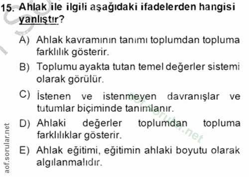 15. soru: Ahlak ile ilgili aşağıdaki ifadelerden hangisi yanlıştır? A) Ahlak kavramının tanımı toplumdan topluma farklılık göst…