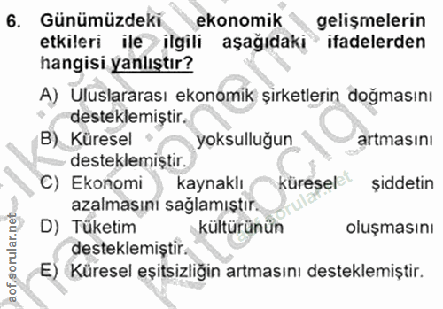 6. soru: Günümüzdeki ekonomik gelişmelerin etkileri ile ilgili aşağıdaki ifadelerden hangisi yanlıştır? A) Uluslararası ekonom…