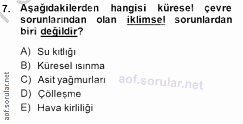 7. soru: Aşağıdakilerden hangisi küresel çevre sorunlarından olan iklimsel sorunlardan biri değildir? A) Su kıtlığı B) Küresel…