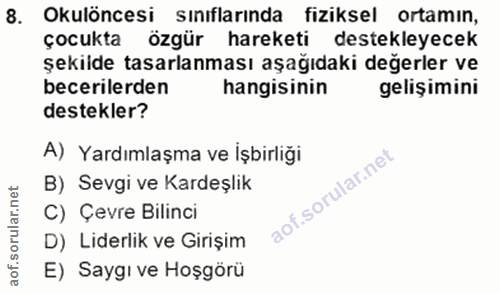 8. soru: 8. Okulöncesi sınıflarında fiziksel ortamın, çocukta özgür hareketi destekleyecek şekilde tasarlanması aşağıdaki değe…