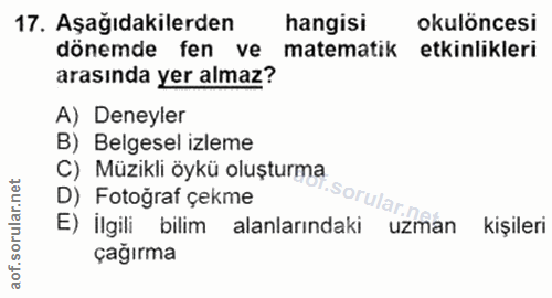 17. soru: Aşağıdakilerden hangisi okulöncesi dönemde fen ve matematik etkinlikleri arasında yer almaz? A) Deneyler B) Belgesel…