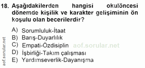 18. soru: Aşağıdakilerden hangisi okulöncesi dönemde kişilik ve karakter gelişiminin ön koşulu olan becerilerdir? A) Sorumluluk…