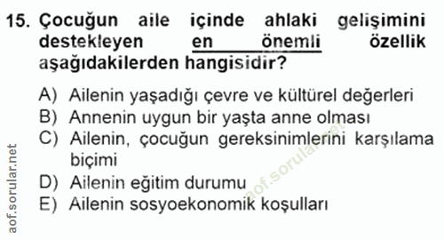 15. soru: Çocuğun aile içinde ahlaki gelişimini destekleyen en önemli özellik aşağıdakilerden hangisidir? A) Ailenin yaşadığı ç…