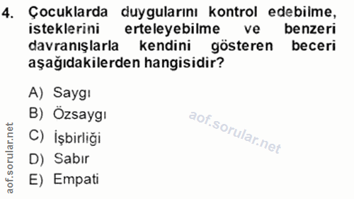 4. soru: Çocuklarda duygularını kontrol edebilme, isteklerini erteleyebilme ve benzeri davranışlarla kendini gösteren beceri a…