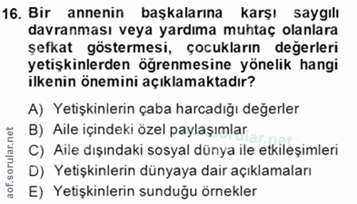 16. soru: Bir annenin başkalarına karşı saygılı davranması veya yardıma muhtaç olanlara şefkat göstermesi, çocukların değerleri…