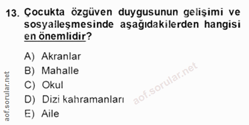 13. soru: Çocukta özgüven duygusunun gelişimi ve sosyalleşmesinde aşağıdakilerden hangisi en önemlidir? A) Akranlar B) Mahalle…