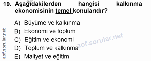 19. soru: Aşağıdakilerden hangisi kalkınma ekonomisinin temel konularıdır? A) Büyüme ve kalkınma B) Ekonomi ve toplum D) Toplum…