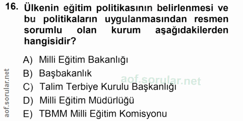 16. soru: Ülkenin eğitim politikasının belirlenmesi ve bu politikaların uygulanmasından resmen sorumlu olan kurum aşağıdakilerd…