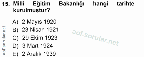 15. soru: Milli Eğitim Bakanlığı hangi tarihte kurulmuştur? A) 2 Mayıs 1920 B) 23 Nisan 1921 C) 29 Ekim 1923 D) 3 Mart 1924 E)…