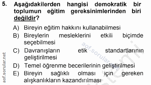 5. soru: Aşağıdakilerden hangisi demokratik bir toplumun eğitim gereksinimlerinden biri değildir? A) Bireyin eğitim hakkını ku…