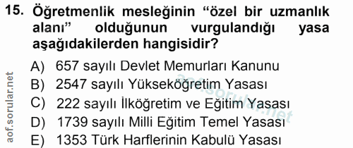 15. soru: Öğretmenlik mesleğinin "özel bir uzmanlık alanı" olduğunun vurgulandığı yasa aşağıdakilerden hangisidir? A) 657 sayıl…