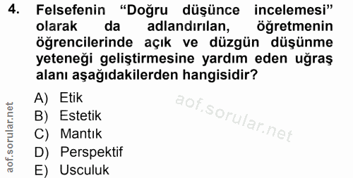 4. soru: Felsefenin "Doğru düşünce incelemesi" olarak da adlandırılan, öğretmenin öğrencilerinde açık ve düzgün düşünme yetene…