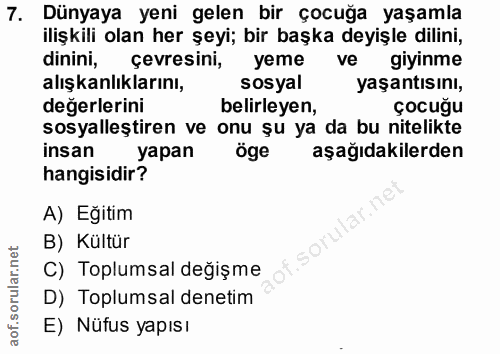 7. soru: Dünyaya yeni gelen bir çocuğa yaşamla ilişkili olan her şeyi; bir başka deyişle dilini, dinini, çevresini, yeme ve gi…
