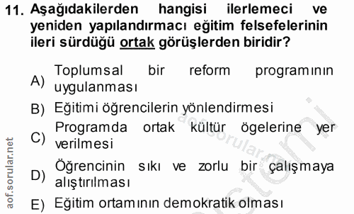 11. soru: Aşağıdakilerden hangisi ilerlemeci ve yeniden yapılandırmacı eğitim felsefelerinin ileri sürdüğü ortak görüşlerden bi…