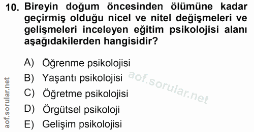 10. soru: Bireyin doğum öncesinden ölümüne kadar geçirmiş olduğu nicel ve nitel değişmeleri ve gelişmeleri inceleyen eğitim psi…