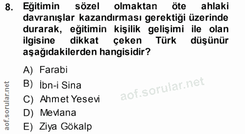 8. soru: Eğitimin sözel olmaktan öte ahlaki davranışlar kazandırması gerektiği üzerinde durarak, eğitimin kişilik gelişimi ile…