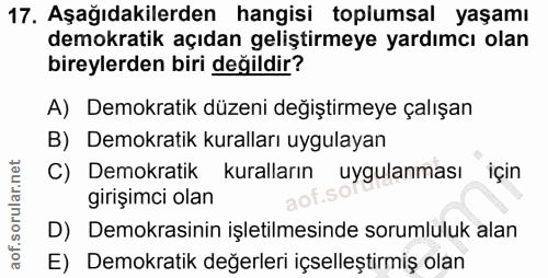 17. soru: Aşağıdakilerden hangisi toplumsal yaşamı demokratik açıdan geliştirmeye yardımcı olan bireylerden biri değildir? A) D…