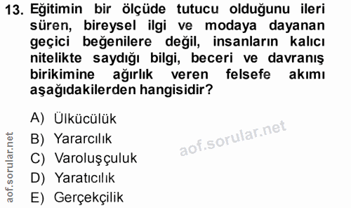 13. soru: Eğitimin bir ölçüde tutucu olduğunu ileri süren, bireysel ilgi ve modaya dayanan geçici beğenilere değil, insanların…