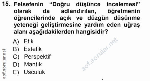 15. soru: Felsefenin "Doğru düşünce incelemesi" olarak da adlandırilan, öğretmenin öğrencilerinde açık ve düzgün düşünme yetene…