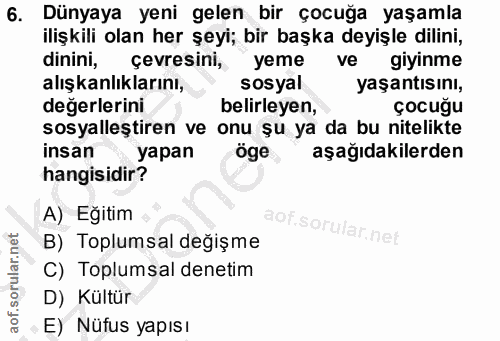 6. soru: Dünyaya yeni gelen bir çocuğa yaşamla ilişkili olan her şeyi; bir başka deyişle dilini, dinini, çevresini, yeme ve gi…