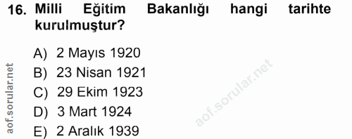 16. soru: Milli Eğitim Bakanlığı hangi tarihte kurulmuştur? A) 2 Mayıs 1920 B) 23 Nisan 1921 C) 29 Ekim 1923 D) 3 Mart 1924 E)…