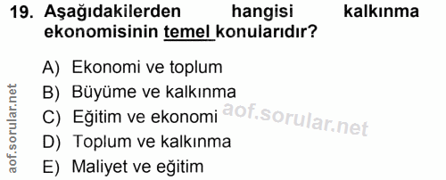 19. soru: Aşağıdakilerden hangisi kalkınma ekonomisinin temel konularıdır? A) Ekonomi ve toplum C) Eğitim ve ekonomi @of. B) Bü…