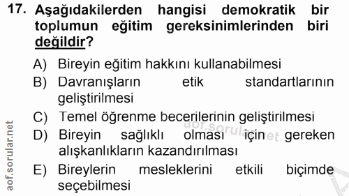17. soru: Aşağıdakilerden hangisi demokratik bir toplumun eğitim gereksinimlerinden biri değildir? A) Bireyin eğitim hakkını ku…