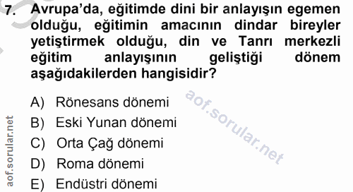 7. soru: Avrupa'da, eğitimde dini bir anlayışın egemen olduğu, eğitimin amacının dindar bireyler yetiştirmek olduğu, din ve Ta…