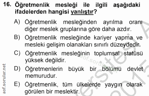 16. soru: Öğretmenlik mesleği ile ilgili aşağıdaki ifadelerden hangisi yanlıştır? A) Oğretmenlik mesleğinden ayrılma oranı diğe…