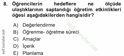 8. soru: Öğrencilerin hedeflere ne ölçüde ulaştıklarının saptandığı öğretim etkinlikleri öğesi aşağıdakilerden hangisidir? A)…