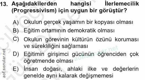 13. soru: Aşağıdakilerden hangisi İlerlemecilik (Progressivism) için uygun bir görüştür? A) Okulun gerçek yaşamın bir kopyası o…