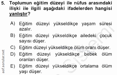 5. soru: Toplumun eğitim düzeyi ile nüfus arasındaki ilişki ile ilgili aşağıdaki ifadelerden hangisi yanlıştır? A) Eğitim düze…