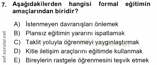 7. soru: Aşağıdakilerden hangisi formal eğitimin amaçlarından biridir? A) Istenmeyen davranışları önlemek B) Plansız eğitimin…