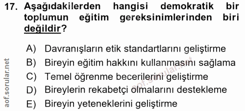 17. soru: Aşağıdakilerden hangisi demokratik bir toplumun eğitim gereksinimlerinden biri değildir? A) Davranışların etik standa…