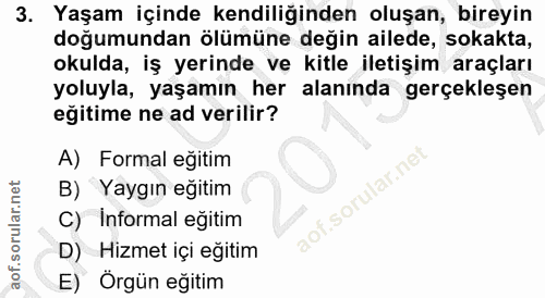 3. soru: Yaşam içinde kendiliğinden oluşan, bireyin doğumundan ölümüne değin ailede, sokakta, okulda, iş yerinde vę kitle ilet…