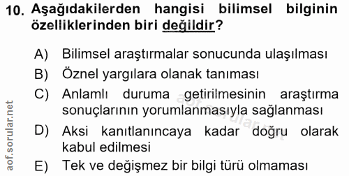 10. soru: Aşağıdakilerden hangisi bilimsel bilginin özelliklerinden biri değildir? A) Bilimsel araştırmalar sonucunda ulaşılmas…