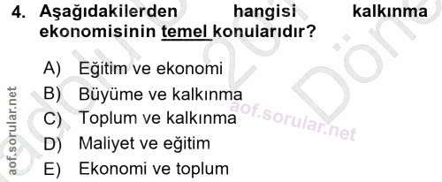 4. soru: Aşağıdakilerden hangisi kalkınma ekonomisinin temel konularıdır? A) Eğitim ve ekonomi Büyüme ve kalkınma C) Toplum ve…