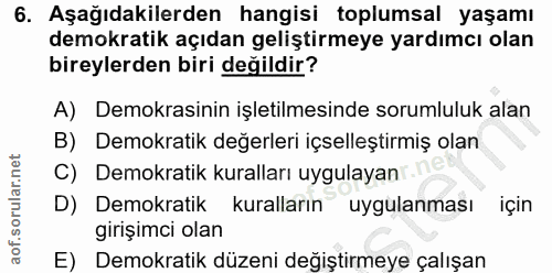 6. soru: Aşağıdakilerden hangisi toplumsal yaşamı demokratik açıdan geliştirmeye yardımcı olan bireylerden biri değildir? A) D…