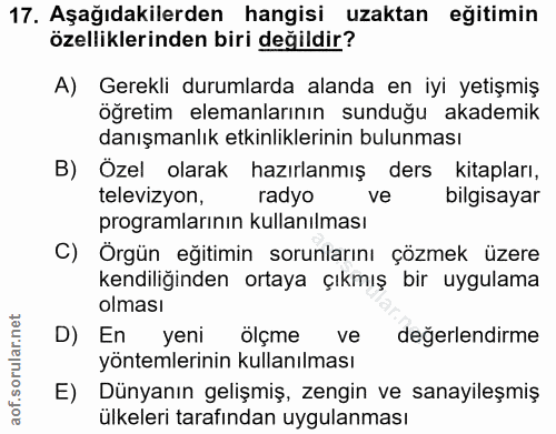 17. soru: Aşağıdakilerden hangisi uzaktan eğitimin özelliklerinden biri değildir? A) Gerekli durumlarda alanda en iyi yetişmiş…