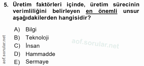 5. soru: Uretim faktörleri içinde, üretim sürecinin verimliliğini belirleyen en önemli unsur aşağıdakilerden hangisidir? A) Bi…