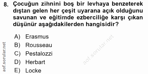 8. soru: Çocuğun zihnini boş bir levhaya benzeterek dıştan gelen her çeşit uyarana açık olduğunu savunan ve eğitimde ezbercili…