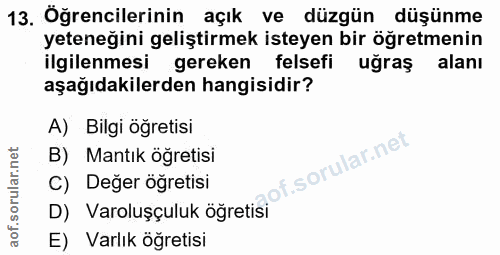 13. soru: Öğrencilerinin açık ve düzgün düşünme yeteneğini geliştirmek isteyen bir öğretmenin ilgilenmesi gereken felsefi uğraş…