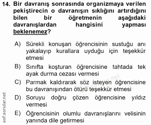 14. soru: Bir davranış sonrasında organizmaya verilen pekiştirecin o davranışın sıklığını artırdığını bilen bir öğretmenin aşağ…