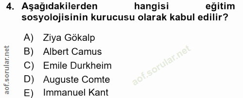 4. soru: Aşağıdakilerden hangisi eğitim sosyolojisinin kurucusu olarak kabul edilir? A) Ziya Gökalp B) Albert Camus C) Emile D…