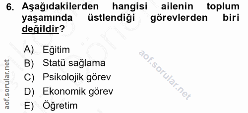 6. soru: Aşağıdakilerden hangisi ailenin toplum yaşamında üstlendiği görevlerden biri değildir? A) Eğitim B) Statü sağlama C)…